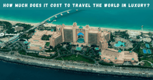 How much does it cost to travel the world in luxury?